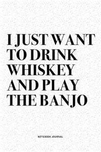 I Just Want To Drink Whiskey And Play The Banjo