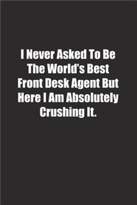 I Never Asked To Be The World's Best Front Desk Agent But Here I Am Absolutely Crushing It.