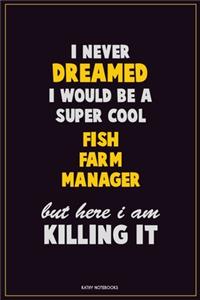 I Never Dreamed I would Be A Super Cool Fish Farm Manager But Here I Am Killing It