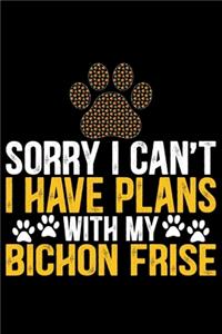 Sorry I Can't I Have Plans with My Bichon Frise