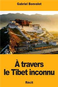 A travers le Tibet inconnu