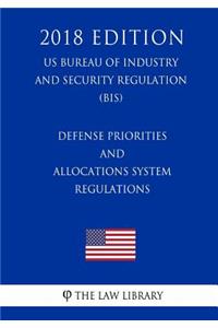 Defense Priorities and Allocations System Regulations (US Bureau of Industry and Security Regulation) (BIS) (2018 Edition)