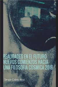 Realidades en el Futuro Nuevos Comienzos hacia una Filosofia Cosmica 2018