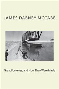 Great Fortunes, and How They Were Made