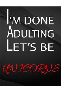 I'm done adulting. Let's be Unicorns.