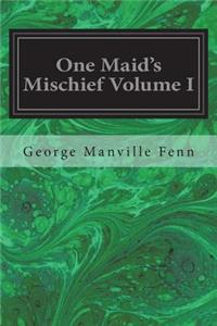 One Maid's Mischief Volume I