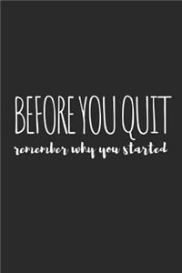 Before You Quit, Remember Why You Started