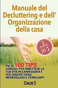 Manuale del Decluttering E Dell'organizzazione Della Casa: Più di 100 consigli per rimettere la tua vita in carreggiata e per goderti spazi meravigliosi e stimolanti: libro in italiana