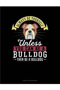Always Be Yourself Unless You Can Be a Bulldog Then Be a Bulldog