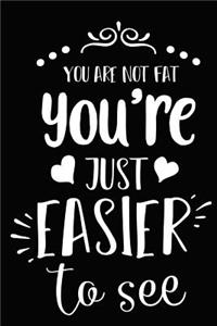 You Are No Fat You're Just Easier to See