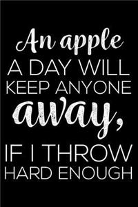 An Apple a Day Will Keep Anyone Away, If I Throw Hard Enough