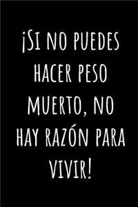 ¡Si no puedes hacer peso muerto, no hay razón para vivir!