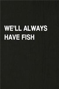 We'll Always Have Fish
