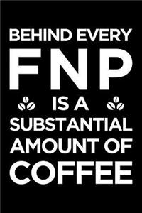 Behind Every Fnp Is a Substantial Amount of Coffee