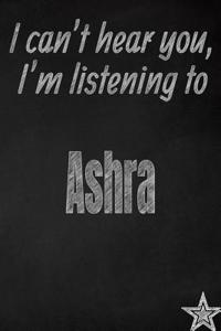 I Can't Hear You, I'm Listening to Ashra Creative Writing Lined Journal