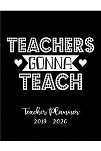 Teachers Gonna Teach Teacher Planner 2019 - 2020