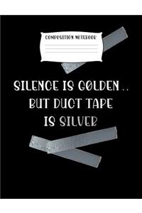 Composition Notebook Silence Is Golden.. But Duct Tape Is Silver