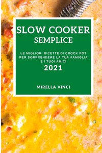 Slow Cooker Semplice 2021 (Easy Slow Cooker Recipes 2021 Italian Edition)