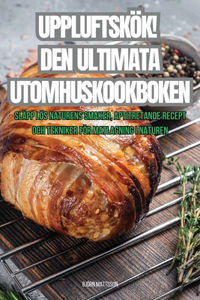 Uppluftskök! Den Ultimata Utomhuskookboken