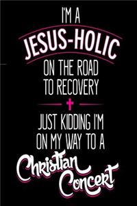 I'm a Jesus-Holic On the Road to Recovery Just Kidding I'm on My Way to a Christ