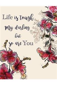 Life is Tough My Darling But So Are You