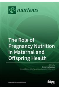 Role of Pregnancy Nutrition in Maternal and Offspring Health