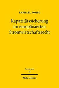 Kapazitatssicherung im europaisierten Stromwirtschaftsrecht