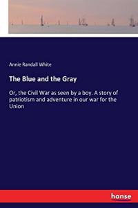 Blue and the Gray: Or, the Civil War as seen by a boy. A story of patriotism and adventure in our war for the Union