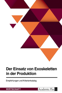 Einsatz von Exoskeletten in der Produktion. Empfehlungen und Kriterienkatalog