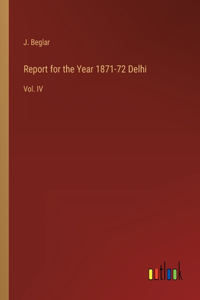 Report for the Year 1871-72 Delhi