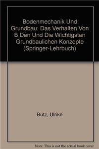 Bodenmechanik Und Grundbau: Das Verhalten Von B Den Und Die Wichtigsten Grundbaulichen Konzepte