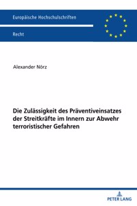 Die Zulaessigkeit des Praeventiveinsatzes der Streitkraefte im Innern zur Abwehr terroristischer Gefahren