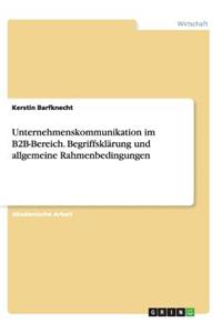 Unternehmenskommunikation im B2B-Bereich. Begriffsklärung und allgemeine Rahmenbedingungen