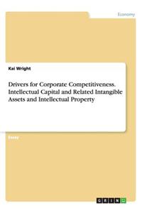 Drivers for Corporate Competitiveness. Intellectual Capital and Related Intangible Assets and Intellectual Property