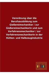 Verordnung Uber Die Berufsausbildung Zum Giessereimechaniker / Zur Giessereimechanikerin Und Zum Verfahrensmechaniker / Zur Verfahrensmechanikerin in
