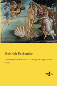 Entwicklungslehre, Geburtshilfe und Gynäkologie in den Hippokratischen Schriften