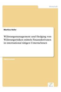 Währungsmanagement und Hedging von Währungsrisiken mittels Finanzderivaten in international tätigen Unternehmen