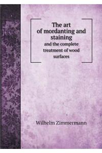 The Art of Mordanting and Staining and the Complete Treatment of Wood Surfaces