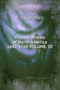 Pioneer Priests of North America 1642-1760 VOLUME. III