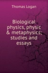 Biological physics, physic & metaphysics; studies and essays