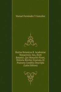 Hortus Botanicus R. Academiae Monacensis: Seu, Horti Botanici, Qui Monachii Floret, Historia Breviter Enarrata, Et Praesens Conditio Descripta (Latin Edition)