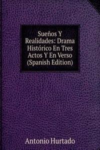 Suenos Y Realidades: Drama Historico En Tres Actos Y En Verso (Spanish Edition)
