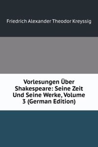 Vorlesungen Uber Shakespeare: Seine Zeit Und Seine Werke, Volume 3 (German Edition)