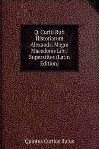 Q. Curtii Rufi Historiarum Alexandri Magni Macedonis Libri Superstites (Latin Edition)