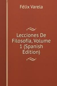 Lecciones De Filosofia, Volume 1 (Spanish Edition)