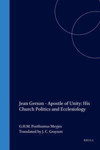 Jean Gerson - Apostle of Unity: His Church Politics and Ecclesiology