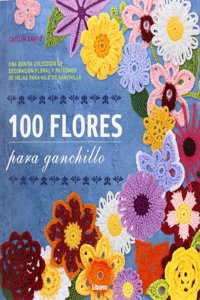 100 Flores para ganchillo: Una bonita coleccion de decoracion floral y patrones de hojas para hilo de ganchillo
