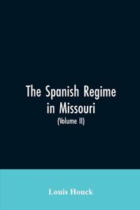 The Spanish regime in Missouri; a collection of papers and documents relating to upper Louisiana principally within the present limits of Missouri during the dominion of Spain, from the Archives of the Indies at Seville, etc., translated from the o