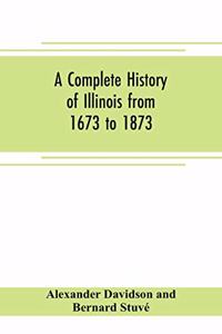 complete history of Illinois from 1673 to 1873