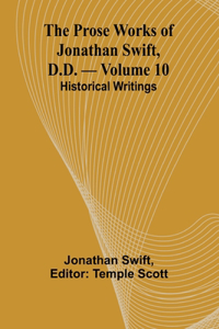 Prose Works of Jonathan Swift, D.D. - Volume 10; Historical Writings